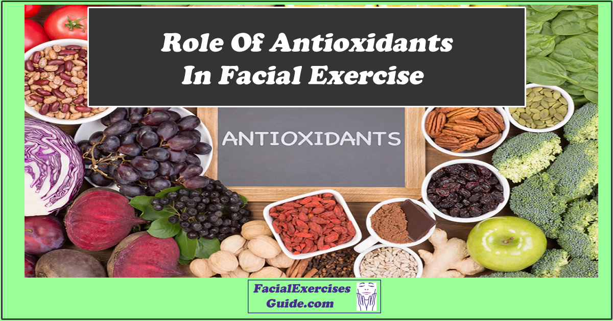The Role Of Antioxidants In Facial Exercise Facial Exercises Guide